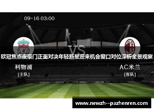 欧冠焦点夜豪门正面对决年轻新星迎来机会窗口对位深析全景观察